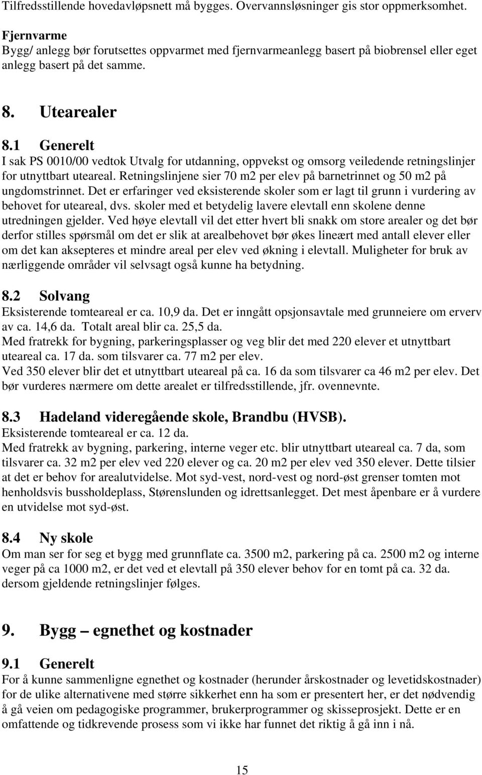 1 Generelt I sak PS 0010/00 vedtok Utvalg for utdanning, oppvekst og omsorg veiledende retningslinjer for utnyttbart uteareal.