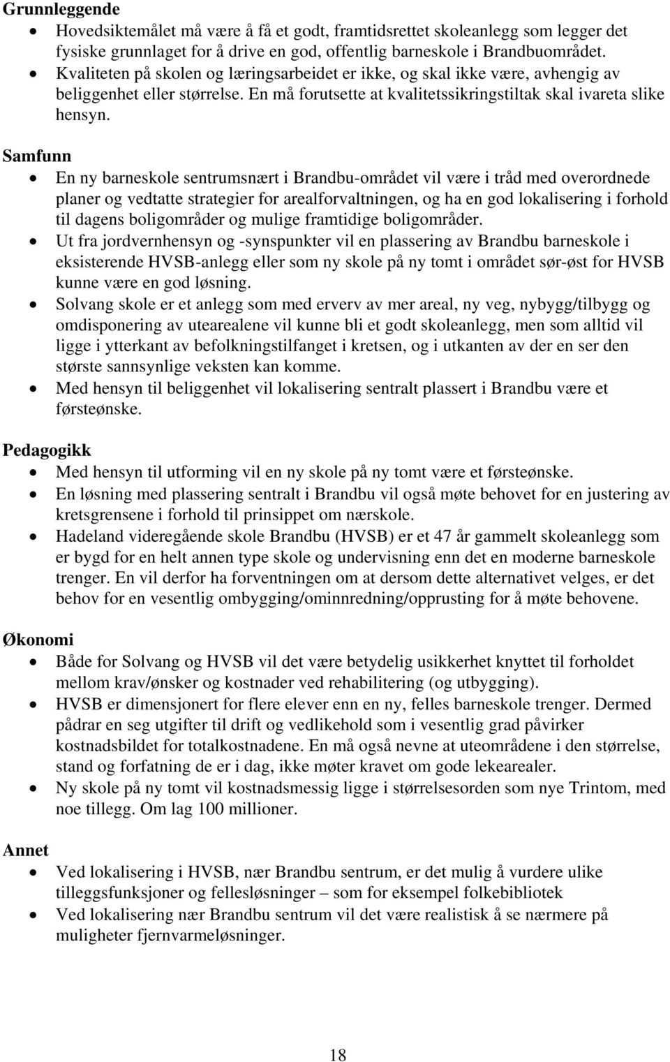 Samfunn En ny barneskole sentrumsnært i Brandbu-området vil være i tråd med overordnede planer og vedtatte strategier for arealforvaltningen, og ha en god lokalisering i forhold til dagens
