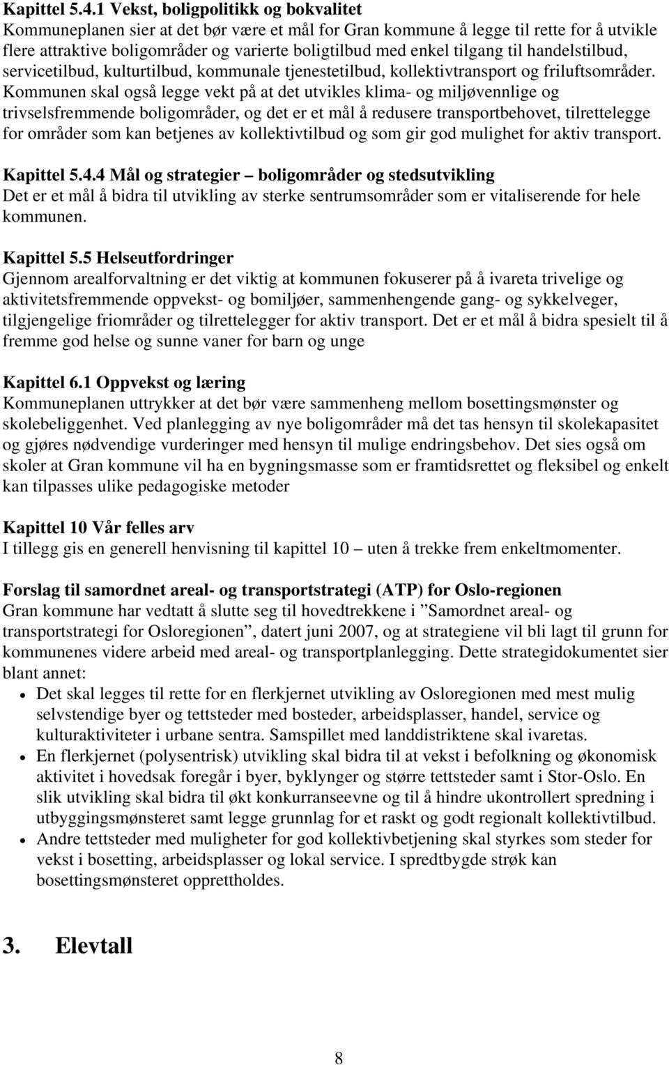 til handelstilbud, servicetilbud, kulturtilbud, kommunale tjenestetilbud, kollektivtransport og friluftsområder.