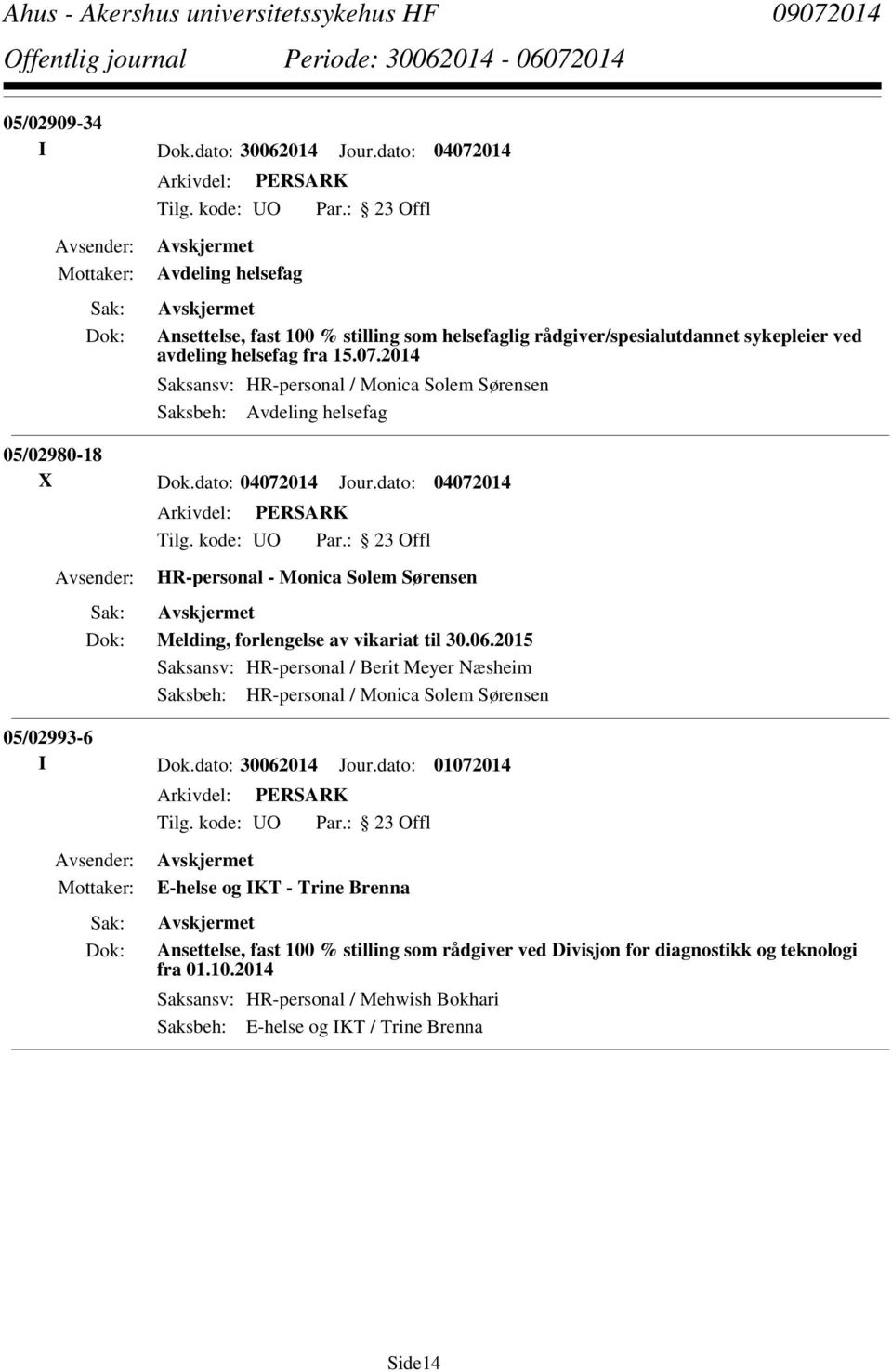 2015 Saksansv: HR-personal / Berit Meyer Næsheim Saksbeh: HR-personal / Monica Solem Sørensen 05/02993-6 I Dok.dato: 30062014 Jour.