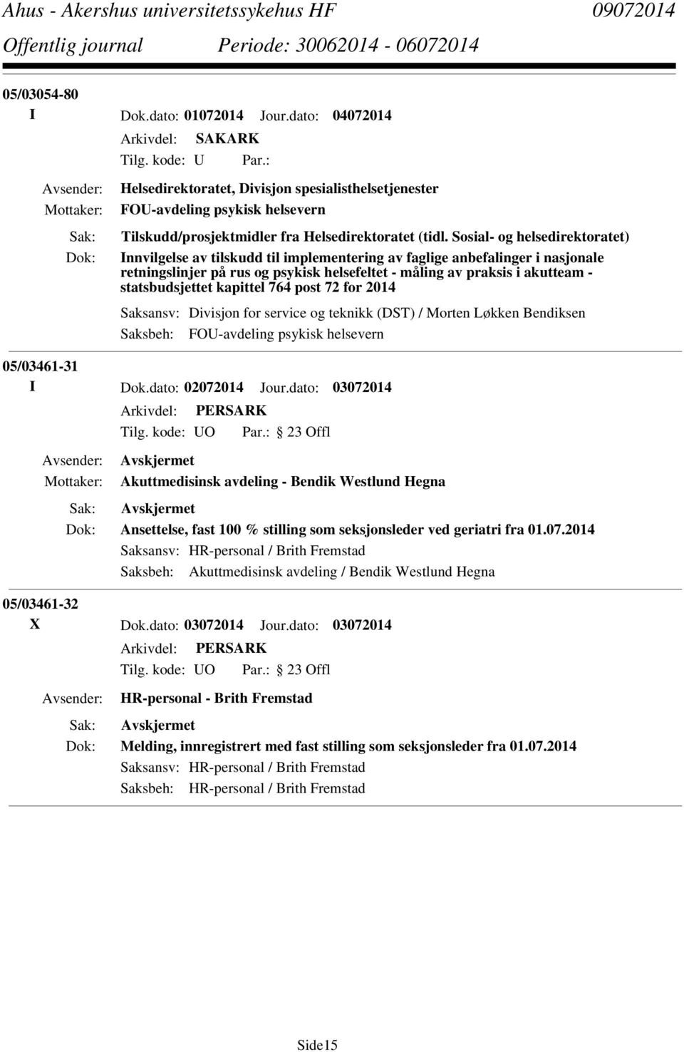 statsbudsjettet kapittel 764 post 72 for 2014 Saksansv: Divisjon for service og teknikk (DST) / Morten Løkken Bendiksen Saksbeh: FOU-avdeling psykisk helsevern 05/03461-31 I Dok.dato: 02072014 Jour.