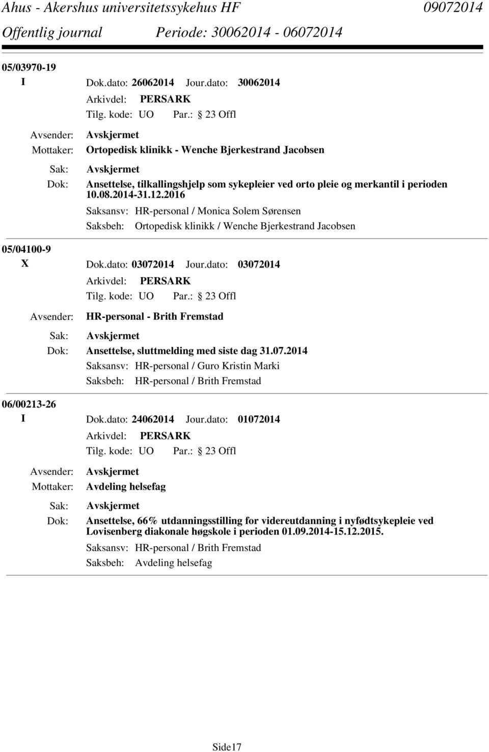 dato: 03072014 HR-personal - Brith Fremstad Ansettelse, sluttmelding med siste dag 31.07.2014 Saksansv: HR-personal / Guro Kristin Marki Saksbeh: HR-personal / Brith Fremstad 06/00213-26 I Dok.