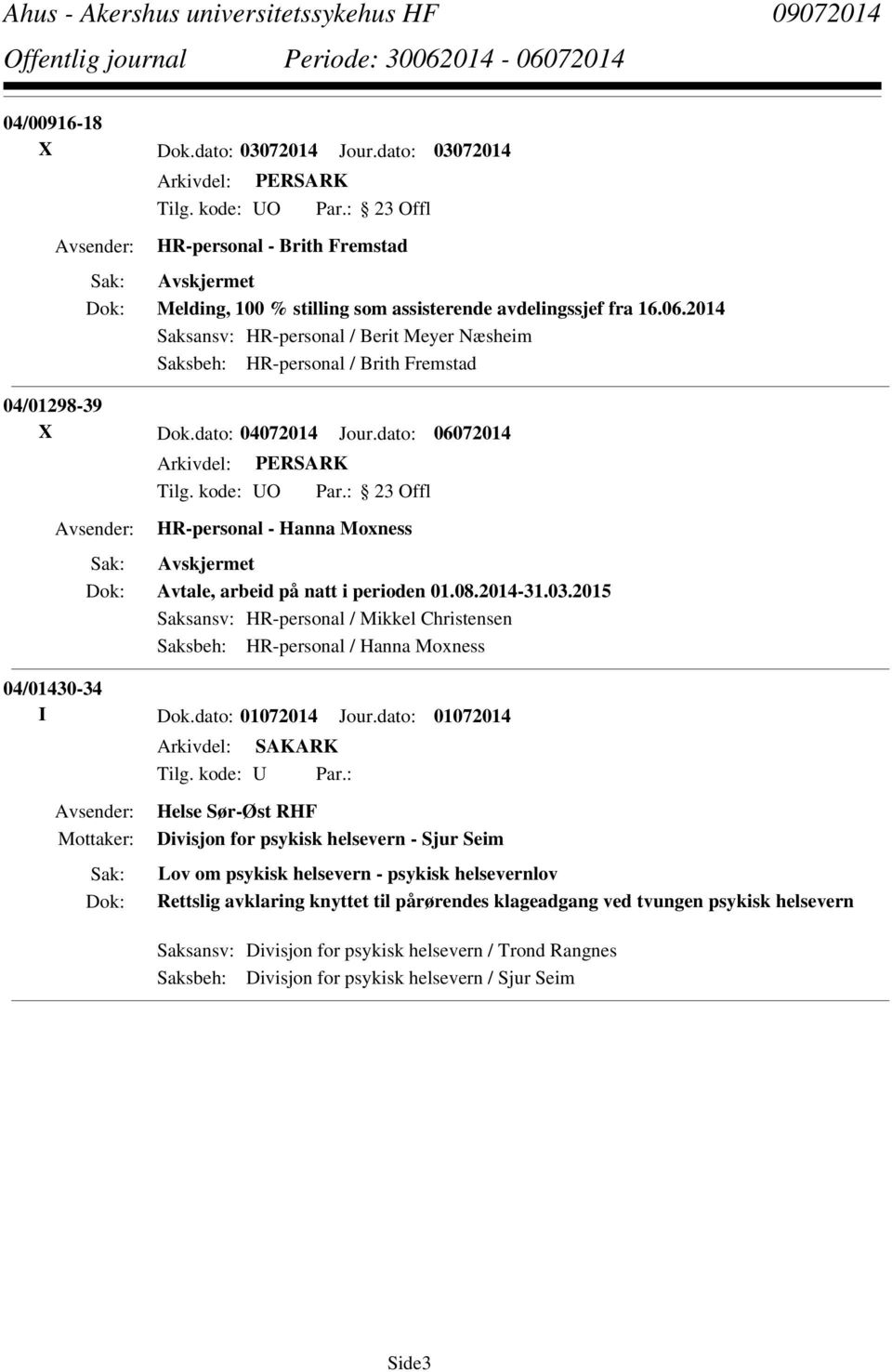 dato: 06072014 HR-personal - Hanna Moxness Avtale, arbeid på natt i perioden 01.08.2014-31.03.2015 Saksansv: HR-personal / Mikkel Christensen Saksbeh: HR-personal / Hanna Moxness 04/01430-34 I Dok.