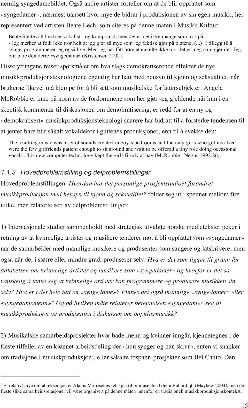 denne måten i Musikk Kultur: Beate Slettevoll Lech er vokalist - og komponist, men det er det ikke mange som tror på: - Jeg merker at folk ikke tror helt at jeg gjør så mye som jeg faktisk gjør på