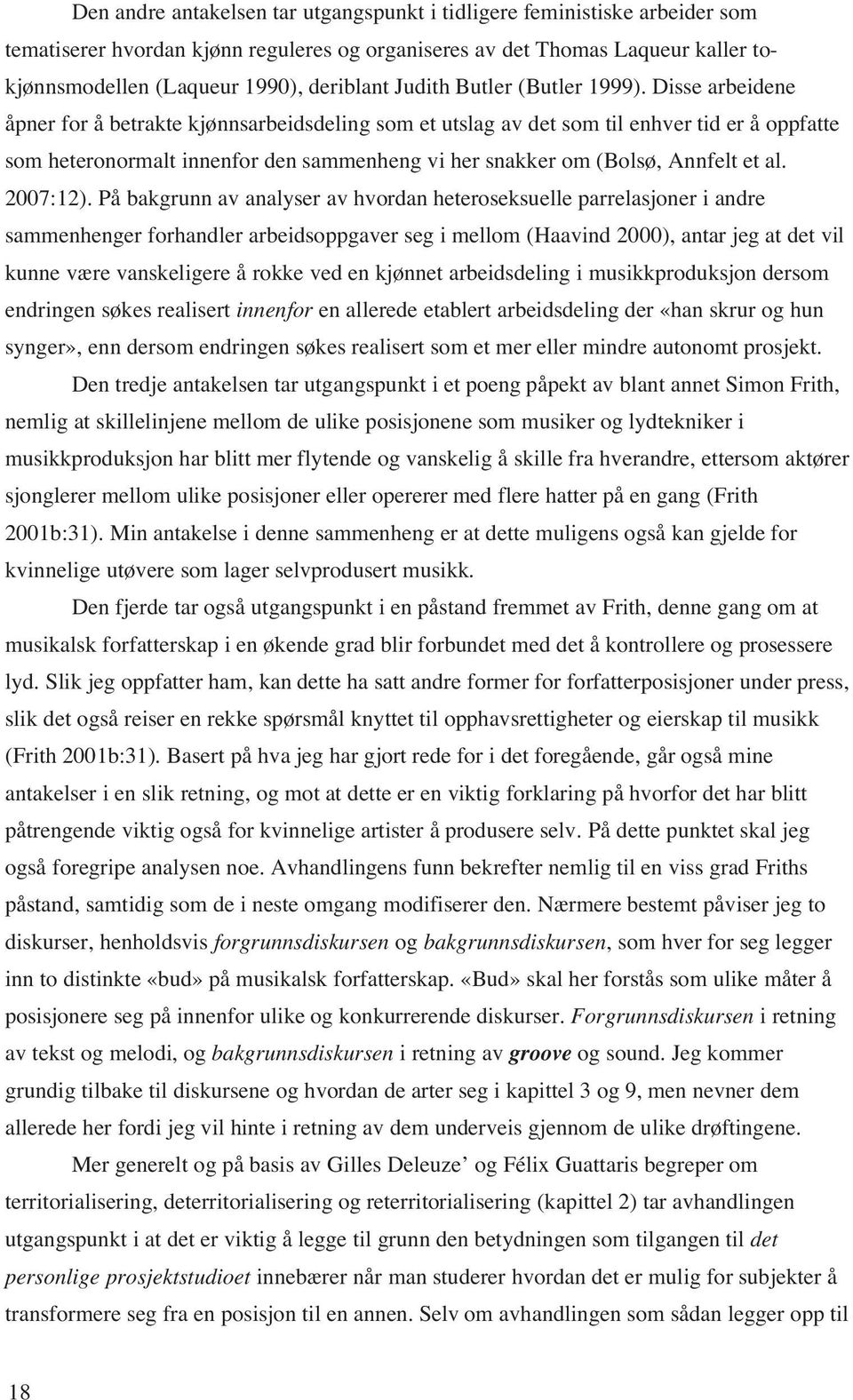 Disse arbeidene åpner for å betrakte kjønnsarbeidsdeling som et utslag av det som til enhver tid er å oppfatte som heteronormalt innenfor den sammenheng vi her snakker om (Bolsø, Annfelt et al.