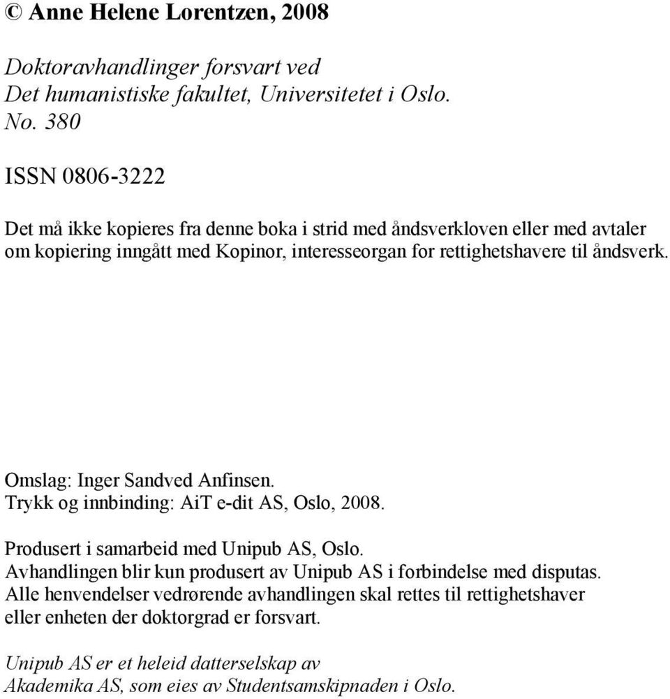 åndsverk. Omslag: Inger Sandved Anfinsen. Trykk og innbinding: AiT e-dit AS, Oslo, 2008. Produsert i samarbeid med Unipub AS, Oslo.