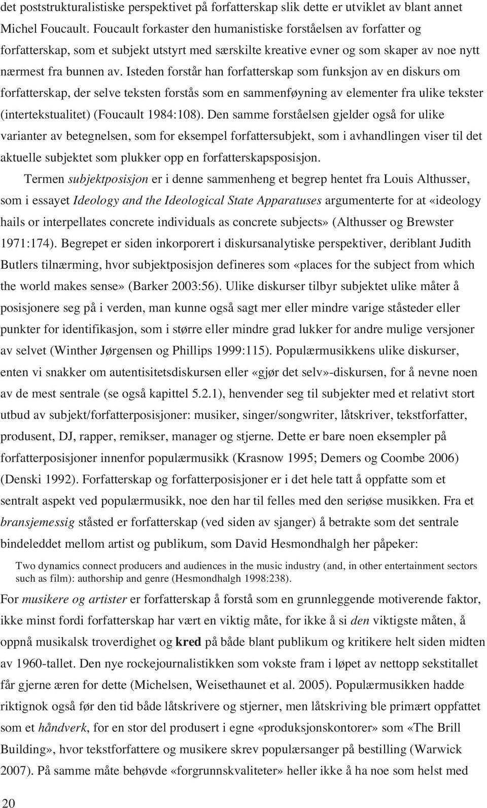 Isteden forstår han forfatterskap som funksjon av en diskurs om forfatterskap, der selve teksten forstås som en sammenføyning av elementer fra ulike tekster (intertekstualitet) (Foucault 1984:108).