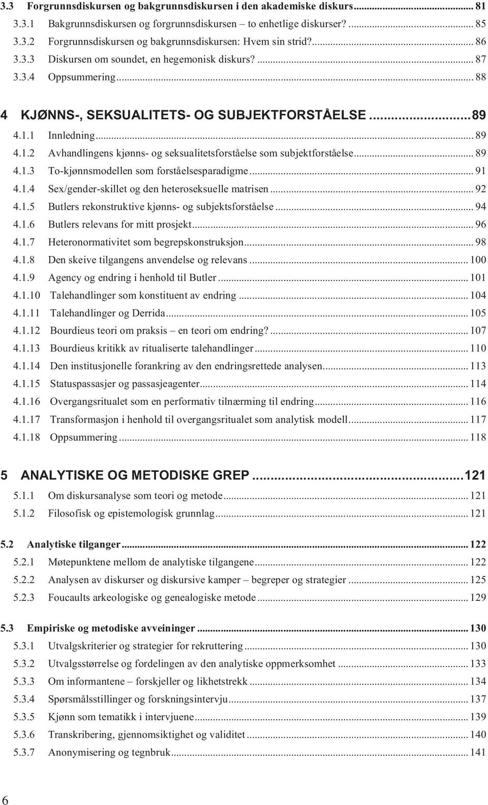 1 Innledning... 89 4.1.2 Avhandlingens kjønns- og seksualitetsforståelse som subjektforståelse... 89 4.1.3 To-kjønnsmodellen som forståelsesparadigme... 91 4.1.4 Sex/gender-skillet og den heteroseksuelle matrisen.