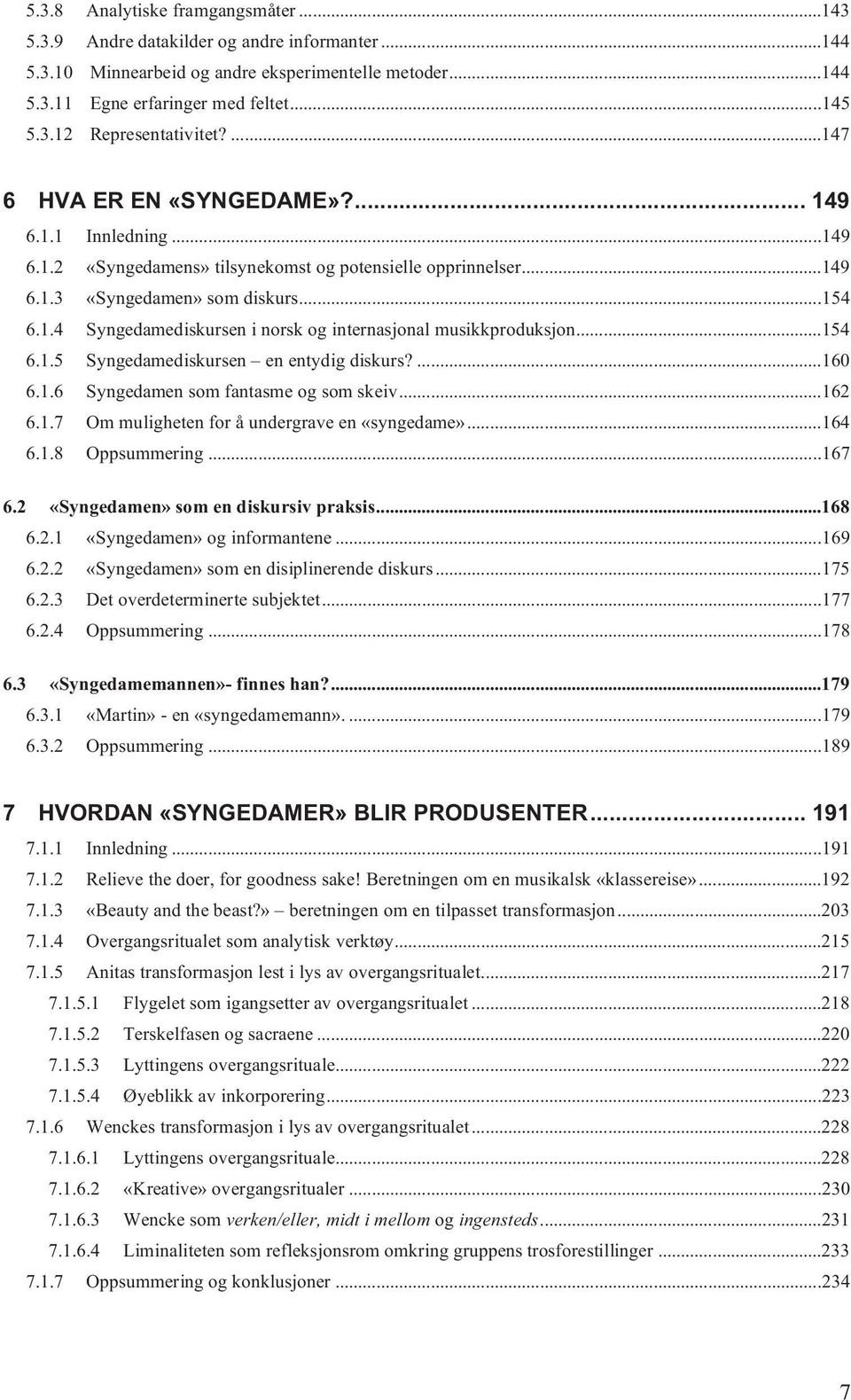 ..154 6.1.5 Syngedamediskursen en entydig diskurs?...160 6.1.6 Syngedamen som fantasme og som skeiv...162 6.1.7 Om muligheten for å undergrave en «syngedame»...164 6.1.8 Oppsummering...167 6.