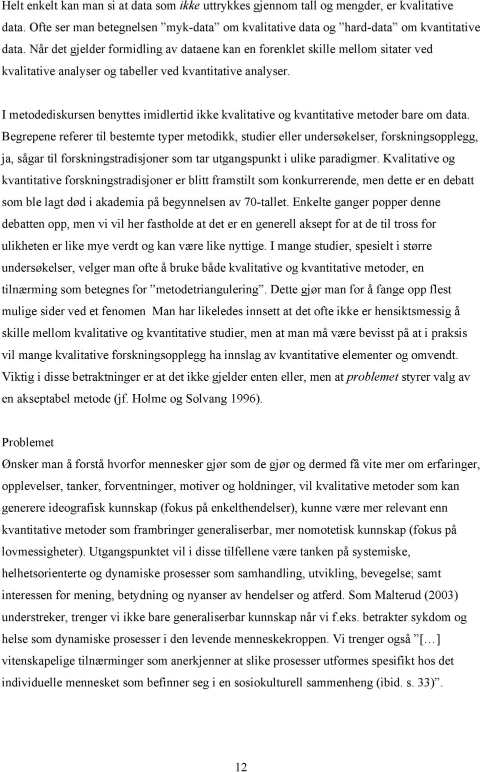 I metodediskursen benyttes imidlertid ikke kvalitative og kvantitative metoder bare om data.