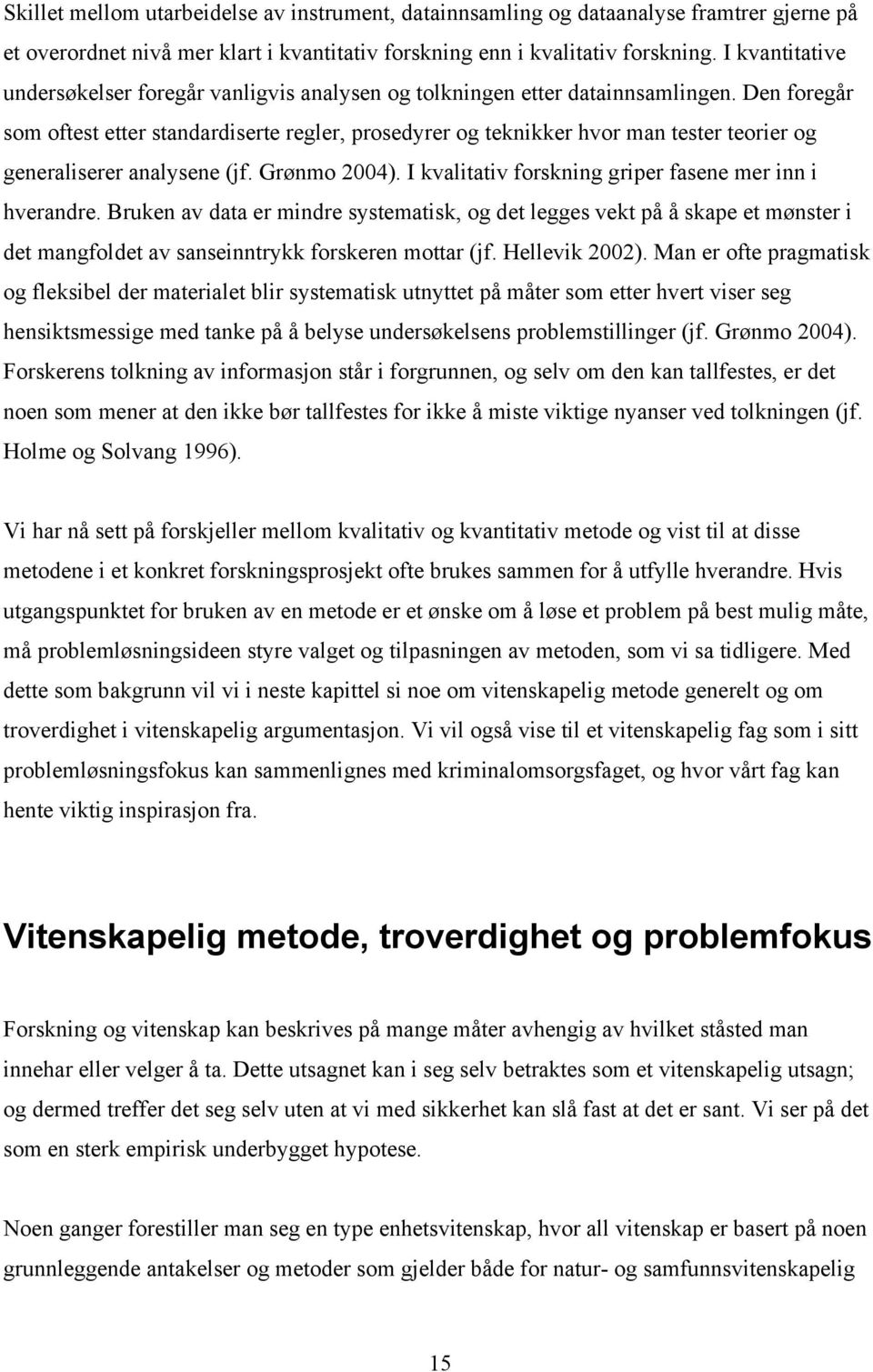 Den foregår som oftest etter standardiserte regler, prosedyrer og teknikker hvor man tester teorier og generaliserer analysene (jf. Grønmo 2004).