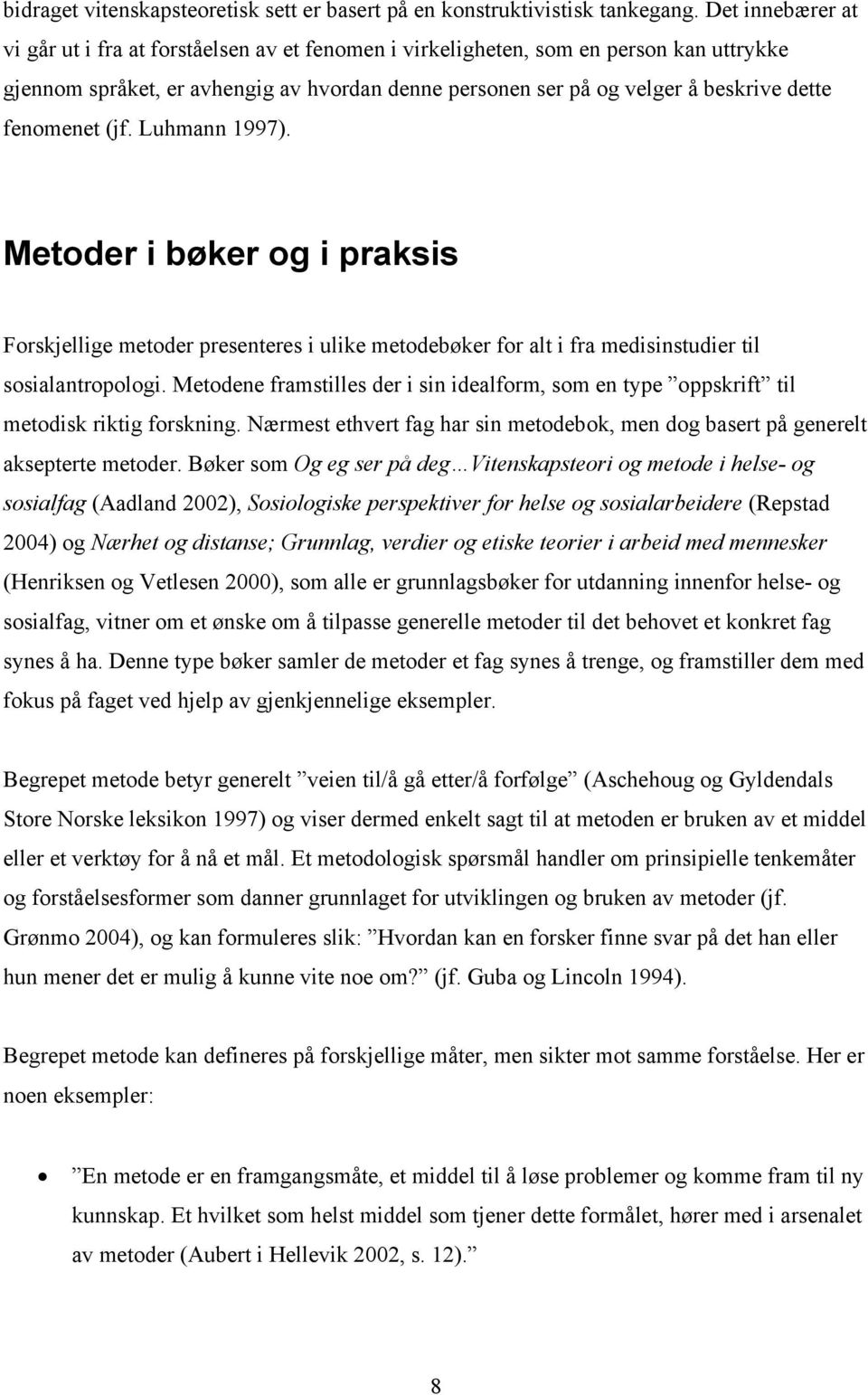 fenomenet (jf. Luhmann 1997). Metoder i bøker og i praksis Forskjellige metoder presenteres i ulike metodebøker for alt i fra medisinstudier til sosialantropologi.