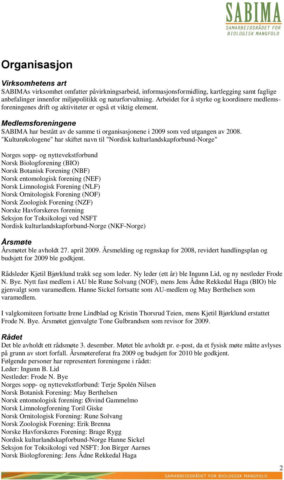 Medlemsforeningene SABIMA har bestått av de samme ti organisasjonene i 2009 som ved utgangen av 2008.