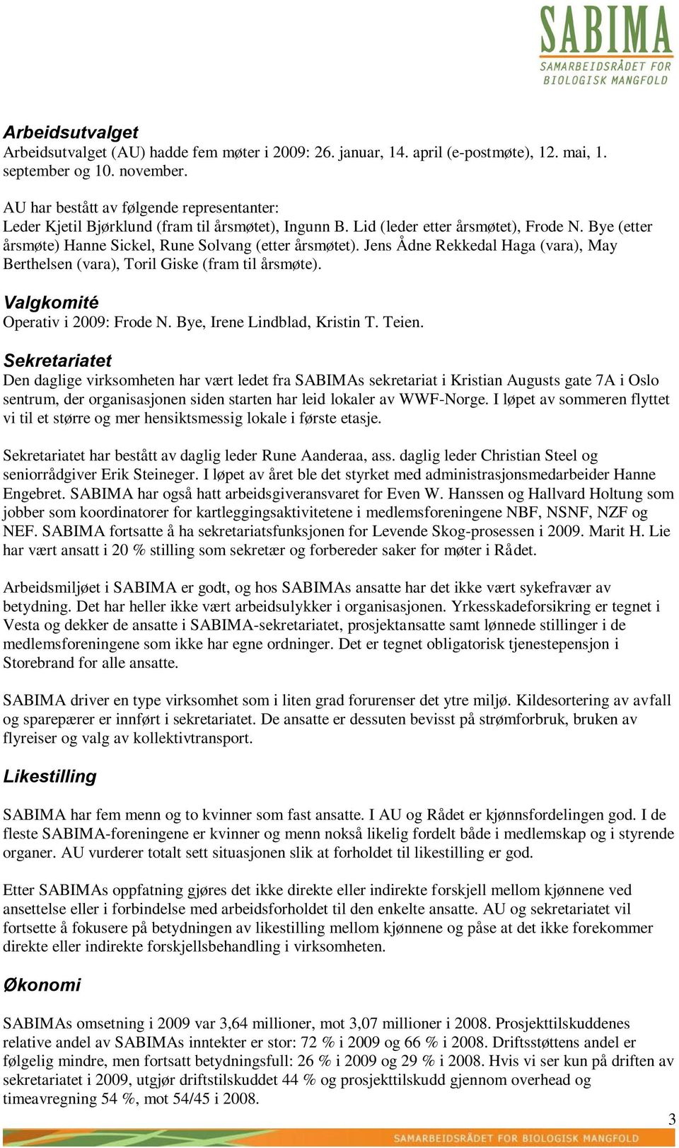 Jens Ådne Rekkedal Haga (vara), May Berthelsen (vara), Toril Giske (fram til årsmøte). Valgkomité Operativ i 2009: Frode N. Bye, Irene Lindblad, Kristin T. Teien.