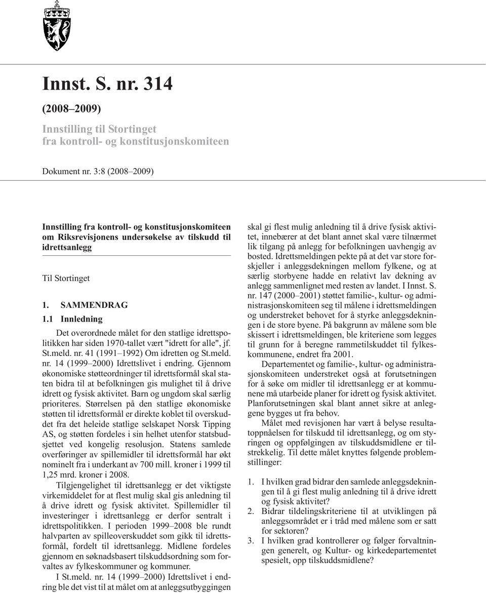 1 Innledning Det overordnede målet for den statlige idrettspolitikken har siden 1970-tallet vært "idrett for alle", jf. St.meld. nr. 41 (1991 1992) Om idretten og St.meld. nr. 14 (1999 2000) Idrettslivet i endring.