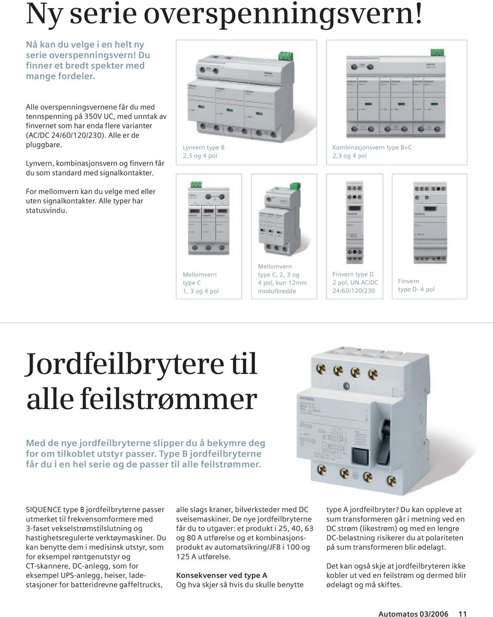 Lynvern, kombinasjonsvern og finvern får du som standard med signalkontakter. For mellomvern kan du velge med eller uten signalkontakter. Alle typer har statusvindu.