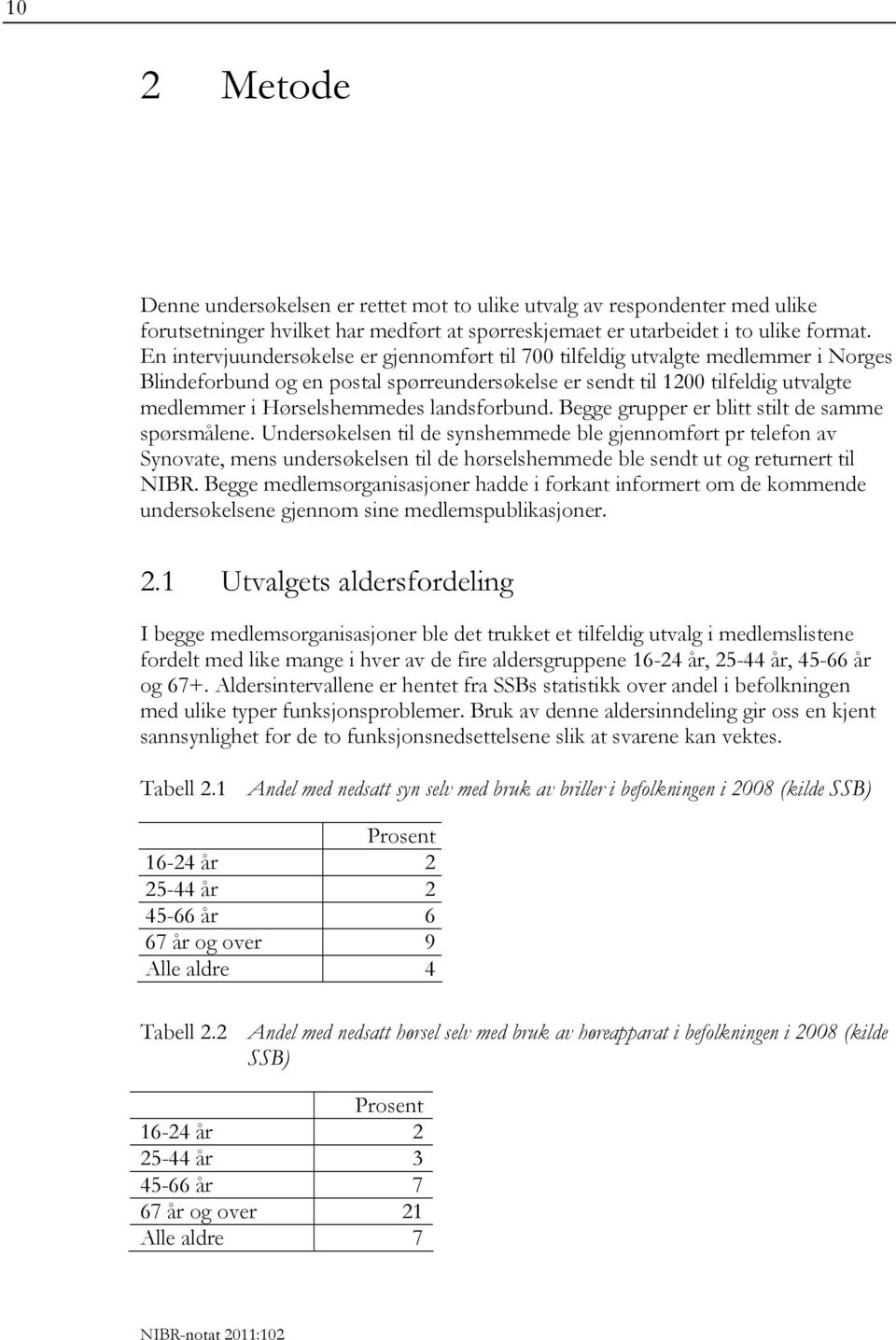 landsforbund. Begge grupper er blitt stilt de samme spørsmålene.