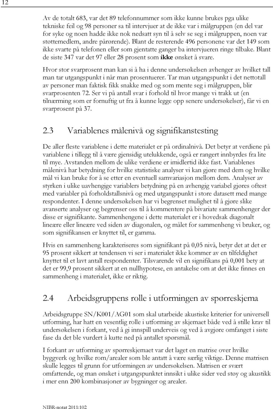 Blant de resterende 496 personene var det 149 som ikke svarte på telefonen eller som gjentatte ganger ba intervjueren ringe tilbake.