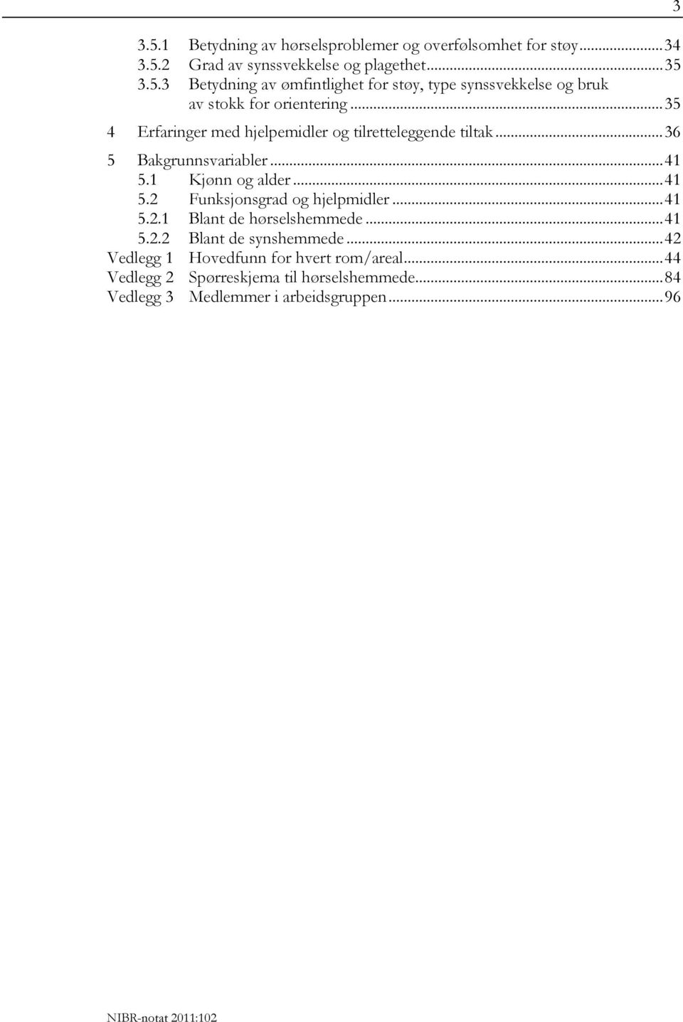 ..41 5.2.1 Blant de hørselshemmede...41 5.2.2 Blant de synshemmede...42 Vedlegg 1 Hovedfunn for hvert rom/areal.