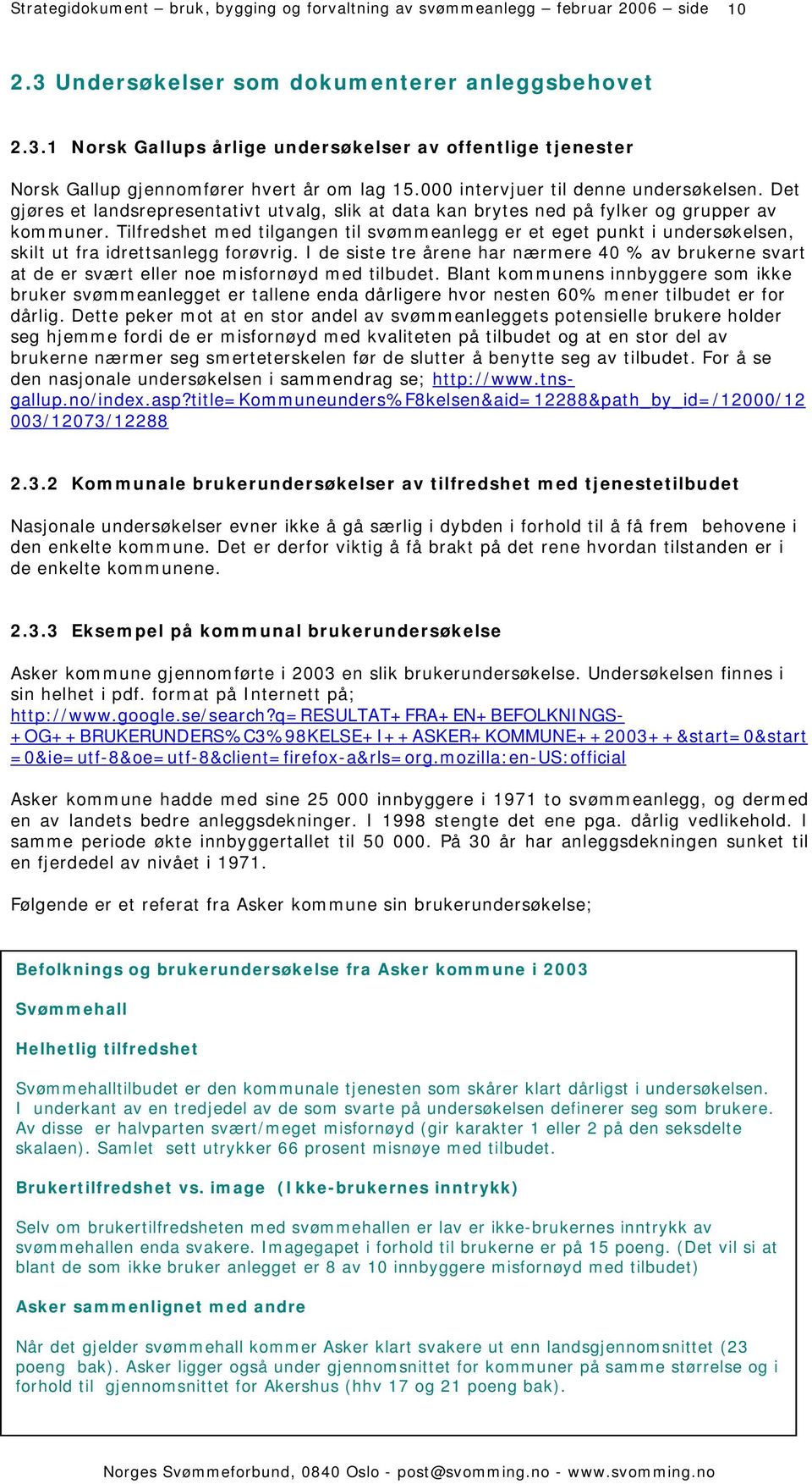 Tilfredshet med tilgangen til svømmeanlegg er et eget punkt i undersøkelsen, skilt ut fra idrettsanlegg forøvrig.