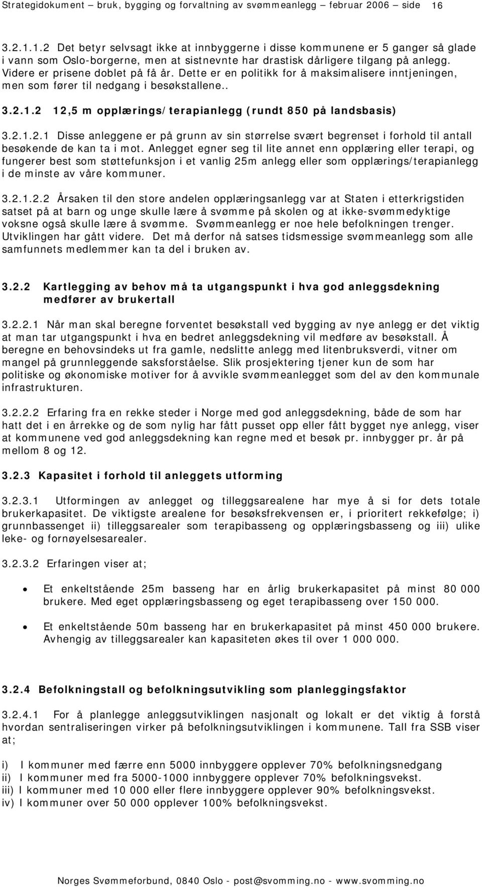 Videre er prisene doblet på få år. Dette er en politikk for å maksimalisere inntjeningen, men som fører til nedgang i besøkstallene.. 3.2.1.