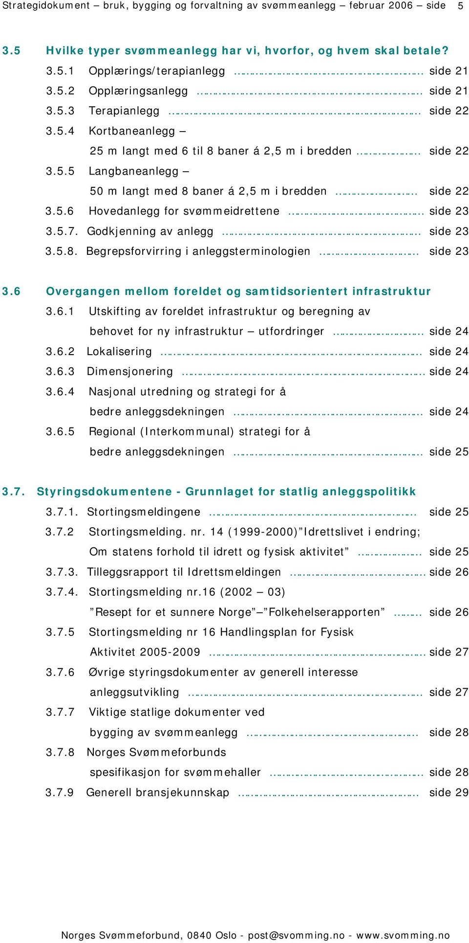 5.7. Godkjenning av anlegg side 23 3.5.8. Begrepsforvirring i anleggsterminologien side 23 3.6 