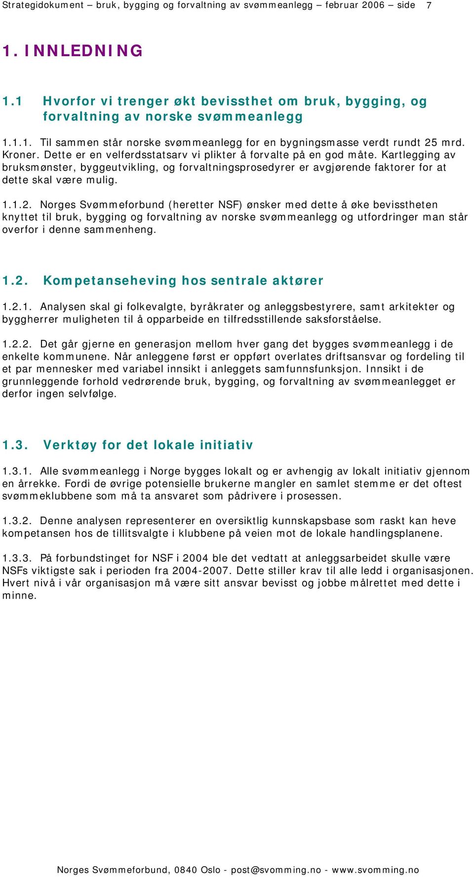 1.1.2. Norges Svømmeforbund (heretter NSF) ønsker med dette å øke bevisstheten knyttet til bruk, bygging og forvaltning av norske svømmeanlegg og utfordringer man står overfor i denne sammenheng. 1.2. Kompetanseheving hos sentrale aktører 1.