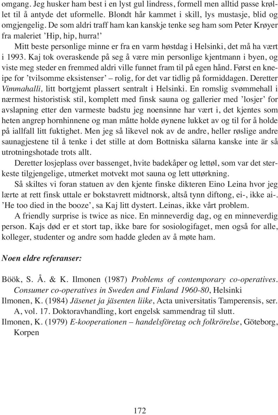 Kaj tok overaskende på seg å være min personlige kjentmann i byen, og viste meg steder en fremmed aldri ville funnet fram til på egen hånd.