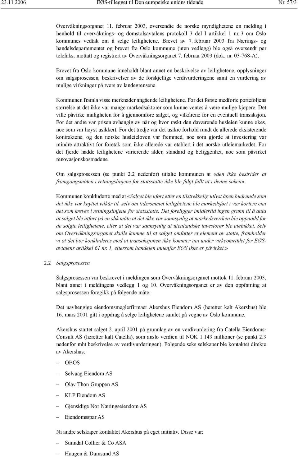 Brevet av 7. februar 2003 fra Nærings- og handelsdepartementet og brevet fra Oslo kommune (uten vedlegg) ble også oversendt per telefaks, mottatt og registrert av Overvåkningsorganet 7.