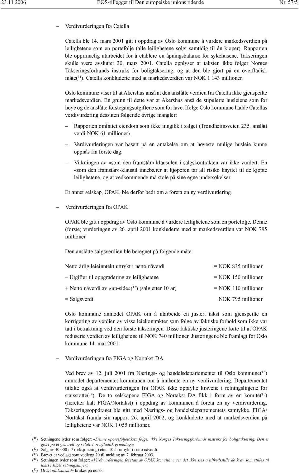 Rapporten ble opprinnelig utarbeidet for å etablere en åpningsbalanse for sykehusene. Takseringen skulle være avsluttet 30. mars 2001.