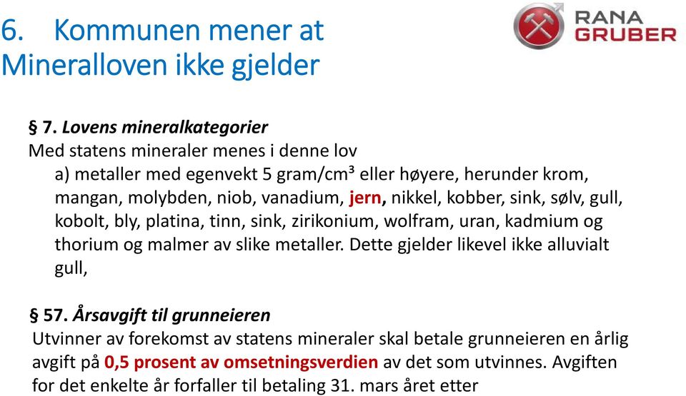 vanadium, jern, nikkel, kobber, sink, sølv, gull, kobolt, bly, platina, tinn, sink, zirikonium, wolfram, uran, kadmium og thorium og malmer av slike metaller.