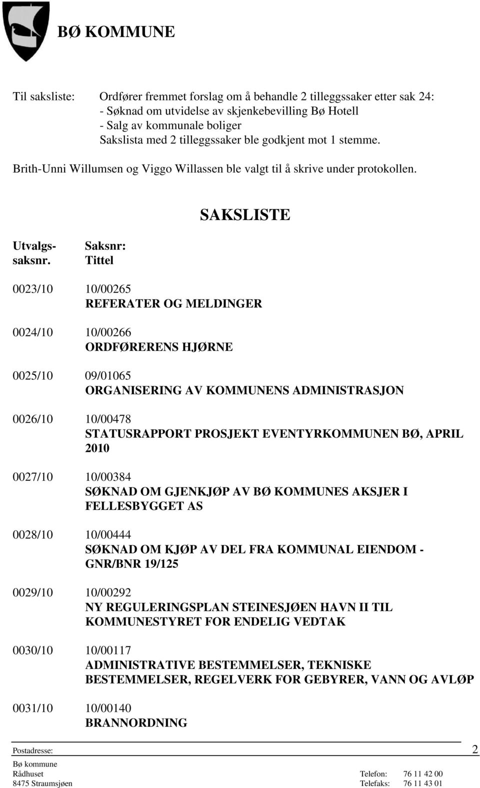 Saksnr: Tittel 0023/10 10/00265 REFERATER OG MELDINGER 0024/10 10/00266 ORDFØRERENS HJØRNE 0025/10 09/01065 ORGANISERING AV KOMMUNENS ADMINISTRASJON 0026/10 10/00478 STATUSRAPPORT PROSJEKT