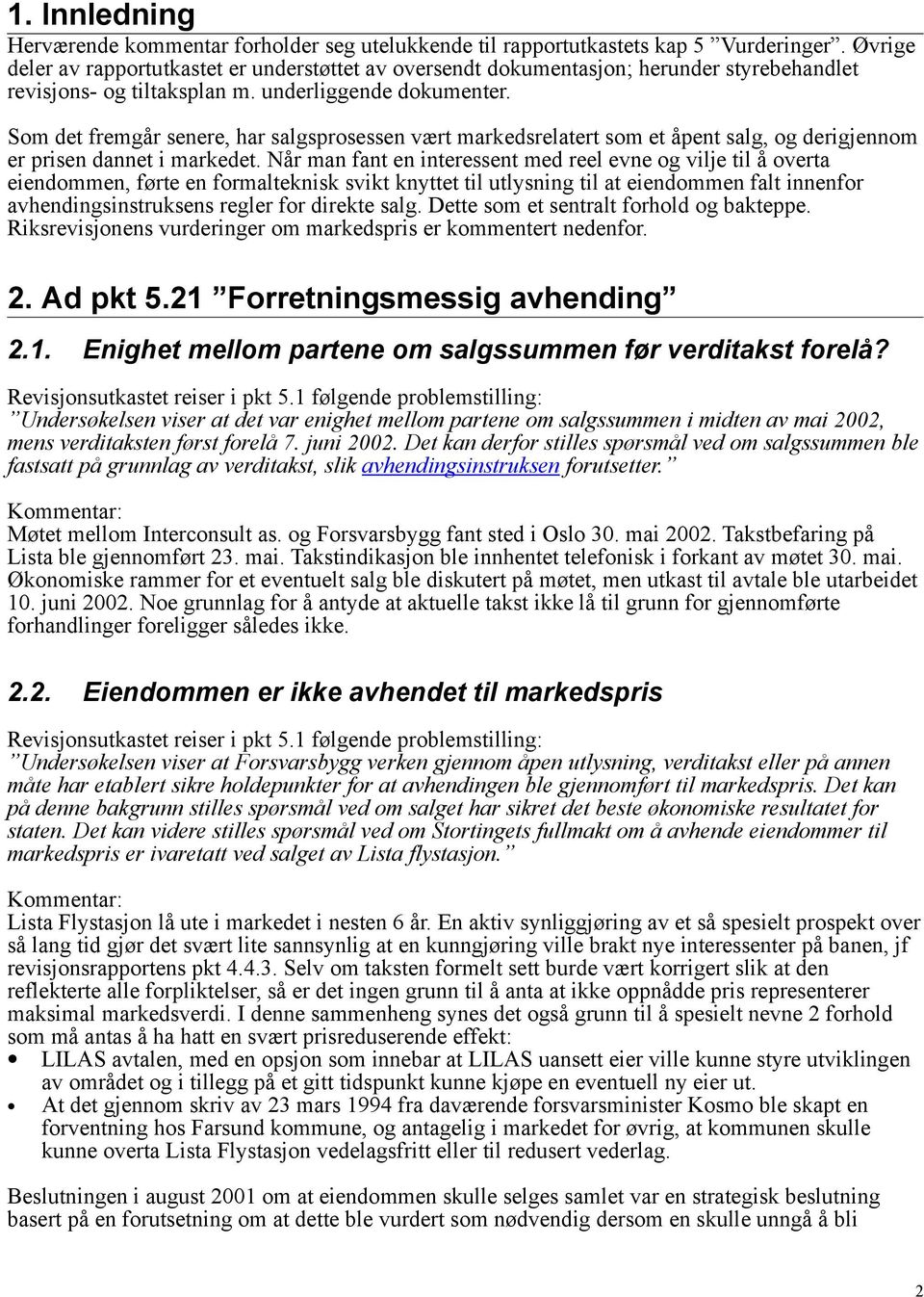 Som det fremgår senere, har salgsprosessen vært markedsrelatert som et åpent salg, og derigjennom er prisen dannet i markedet.