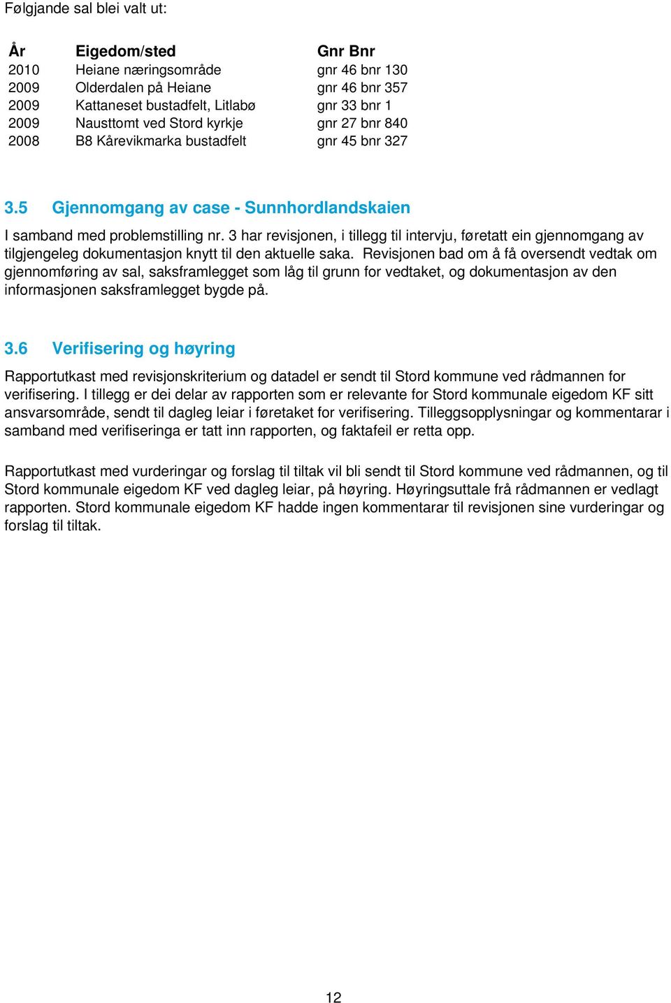 3 har revisjonen, i tillegg til intervju, føretatt ein gjennomgang av tilgjengeleg dokumentasjon knytt til den aktuelle saka.