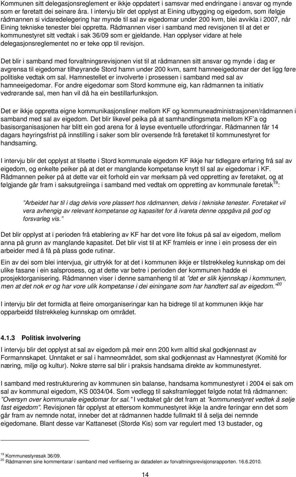 blei oppretta. Rådmannen viser i samband med revisjonen til at det er kommunestyret sitt vedtak i sak 36/09 som er gjeldande.