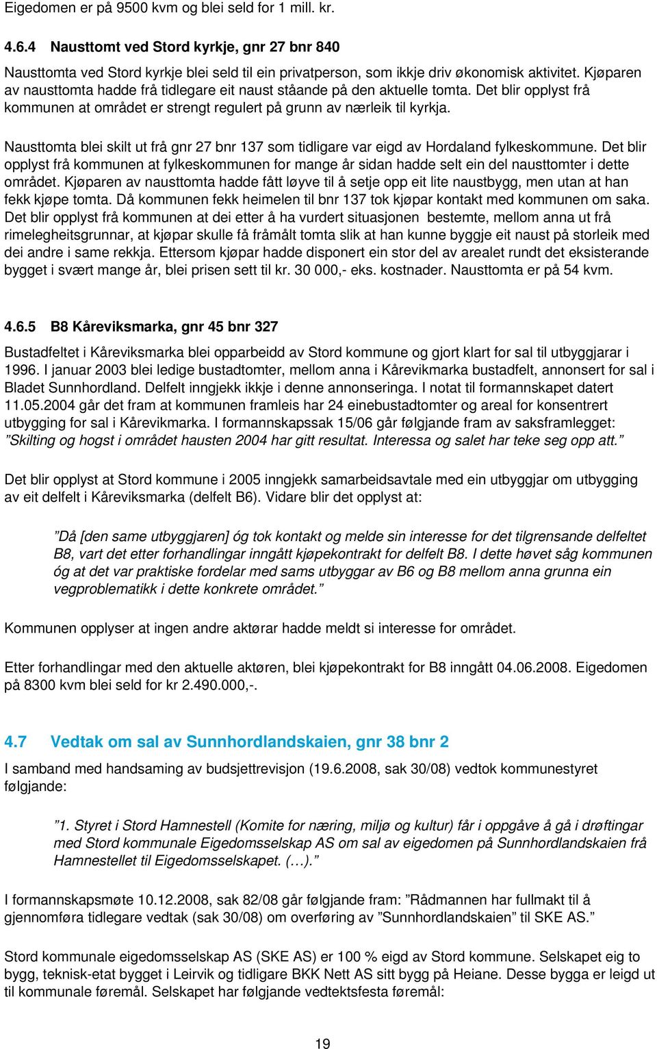 Nausttomta blei skilt ut frå gnr 27 bnr 137 som tidligare var eigd av Hordaland fylkeskommune.