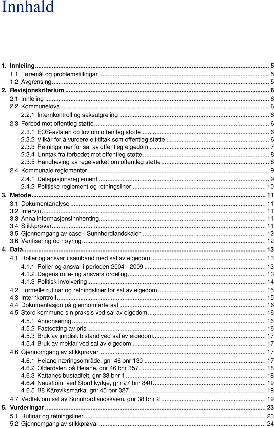 .. 8 2.3.5 Handheving av regelverket om offentleg støtte... 8 2.4 Kommunale reglementer... 9 2.4.1 Delegasjonsreglement... 9 2.4.2 Politiske reglement og retningsliner... 10 3. Metode... 11 3.