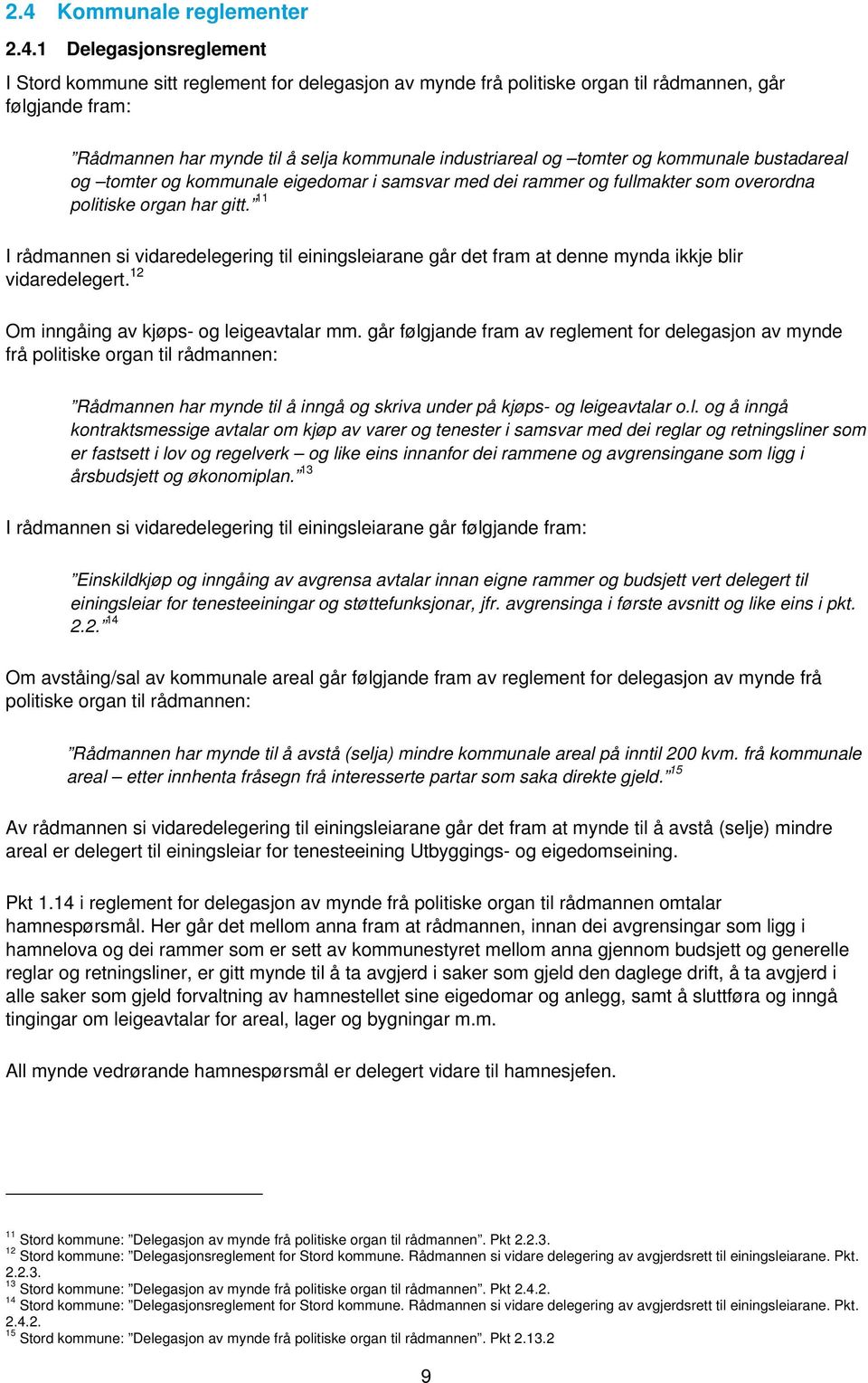 11 I rådmannen si vidaredelegering til einingsleiarane går det fram at denne mynda ikkje blir vidaredelegert. 12 Om inngåing av kjøps- og leigeavtalar mm.