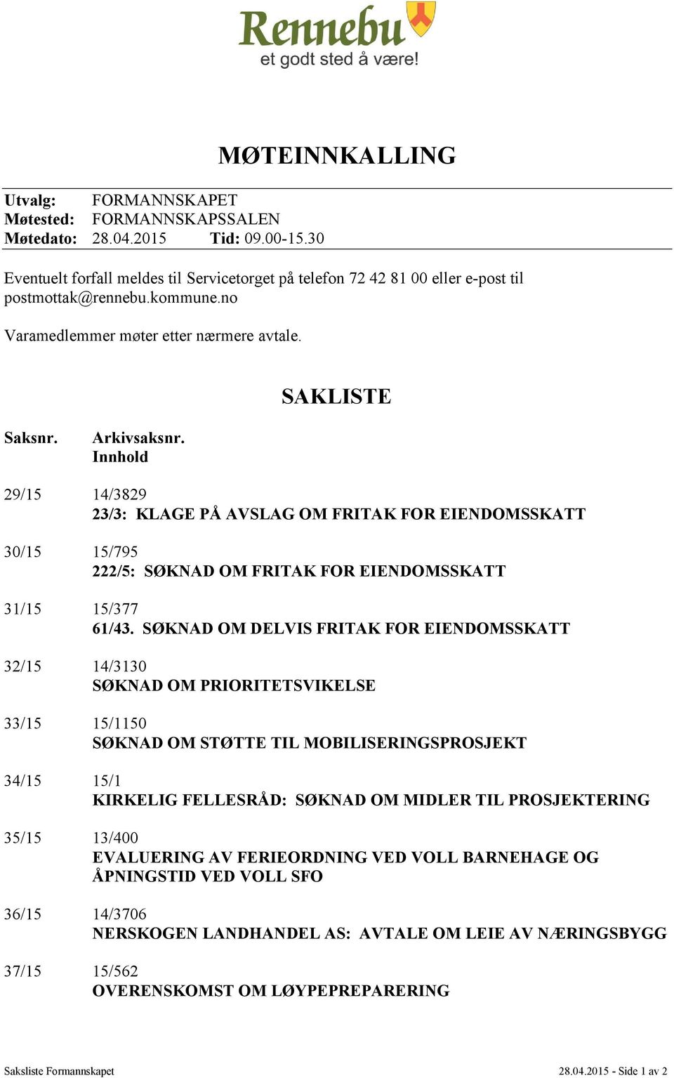 Arkivsaksnr. Innhold 29/15 14/3829 23/3: KLAGE PÅ AVSLAG OM FRITAK FOR EIENDOMSSKATT 30/15 15/795 222/5: SØKNAD OM FRITAK FOR EIENDOMSSKATT 31/15 15/377 61/43.