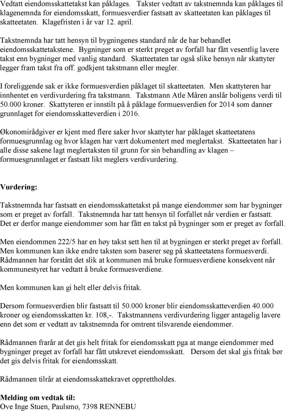 Bygninger som er sterkt preget av forfall har fått vesentlig lavere takst enn bygninger med vanlig standard. Skatteetaten tar også slike hensyn når skattyter legger fram takst fra off.