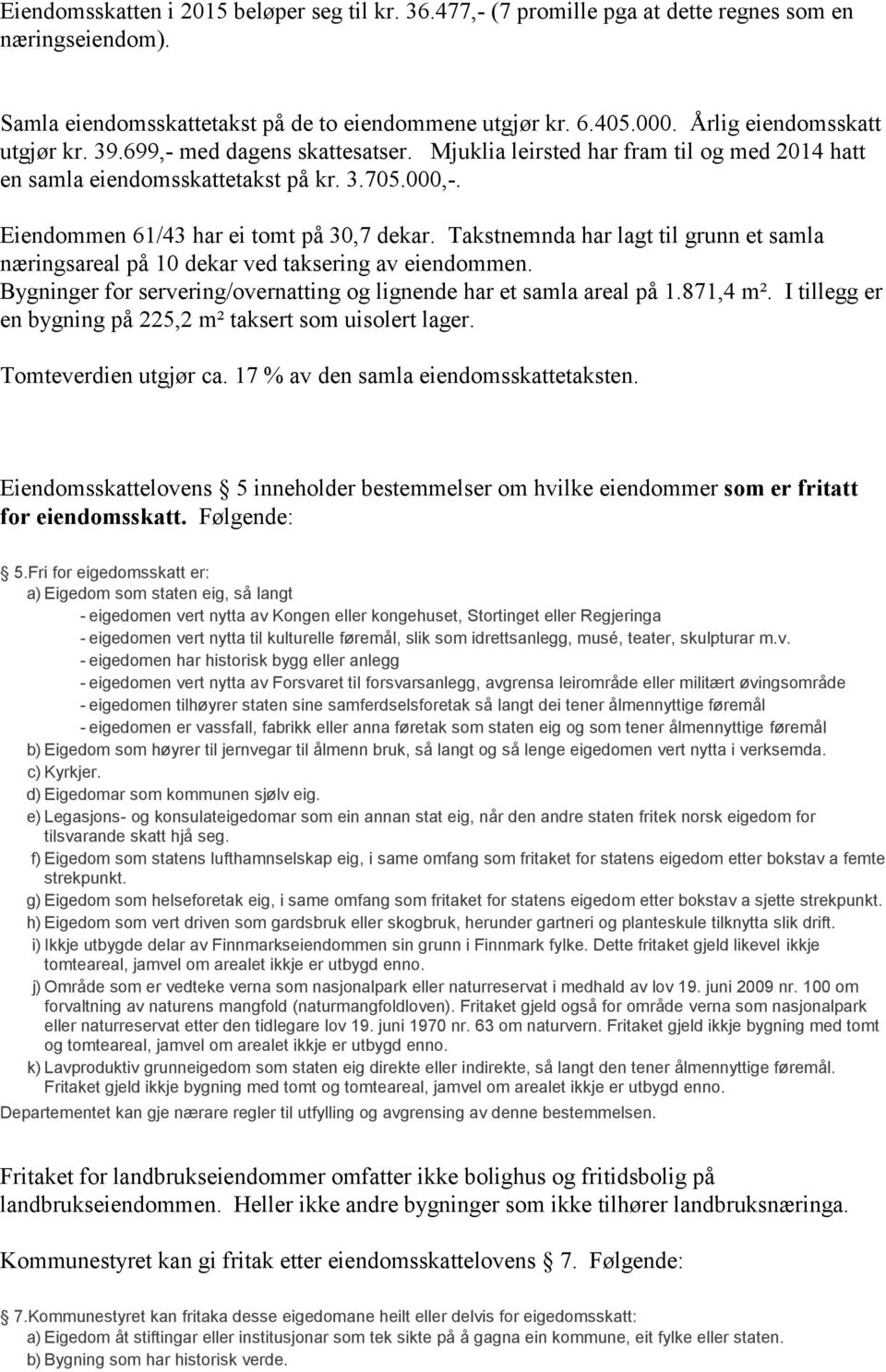 Eiendommen 61/43 har ei tomt på 30,7 dekar. Takstnemnda har lagt til grunn et samla næringsareal på 10 dekar ved taksering av eiendommen.