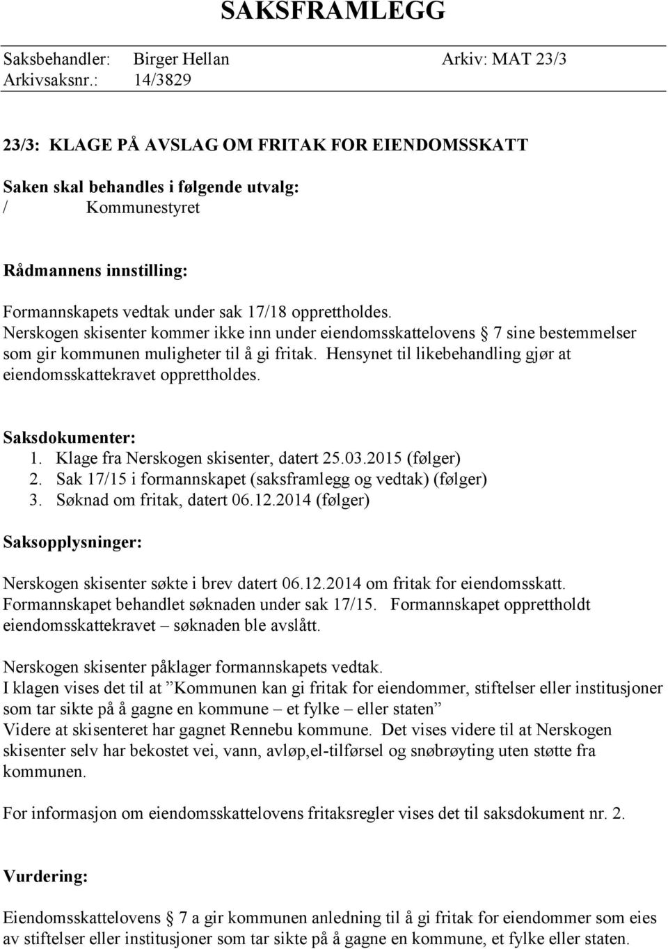 Nerskogen skisenter kommer ikke inn under eiendomsskattelovens 7 sine bestemmelser som gir kommunen muligheter til å gi fritak. Hensynet til likebehandling gjør at eiendomsskattekravet opprettholdes.