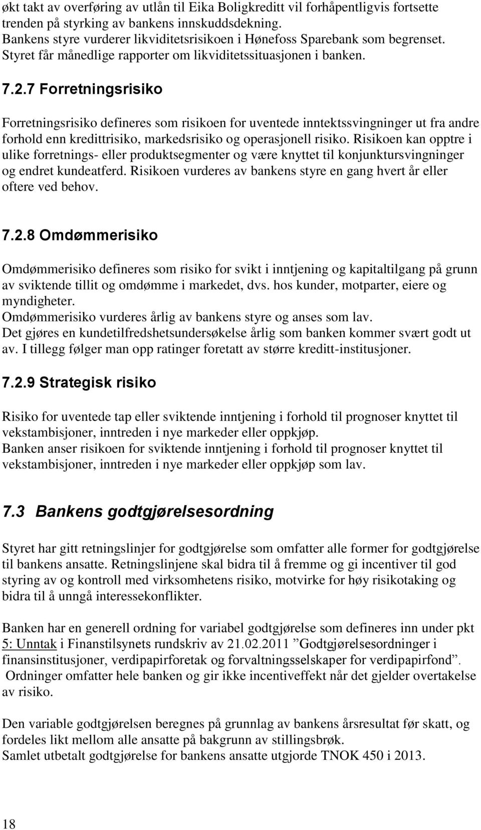 7 Forretningsrisiko Forretningsrisiko defineres som risikoen for uventede inntektssvingninger ut fra andre forhold enn kredittrisiko, markedsrisiko og operasjonell risiko.