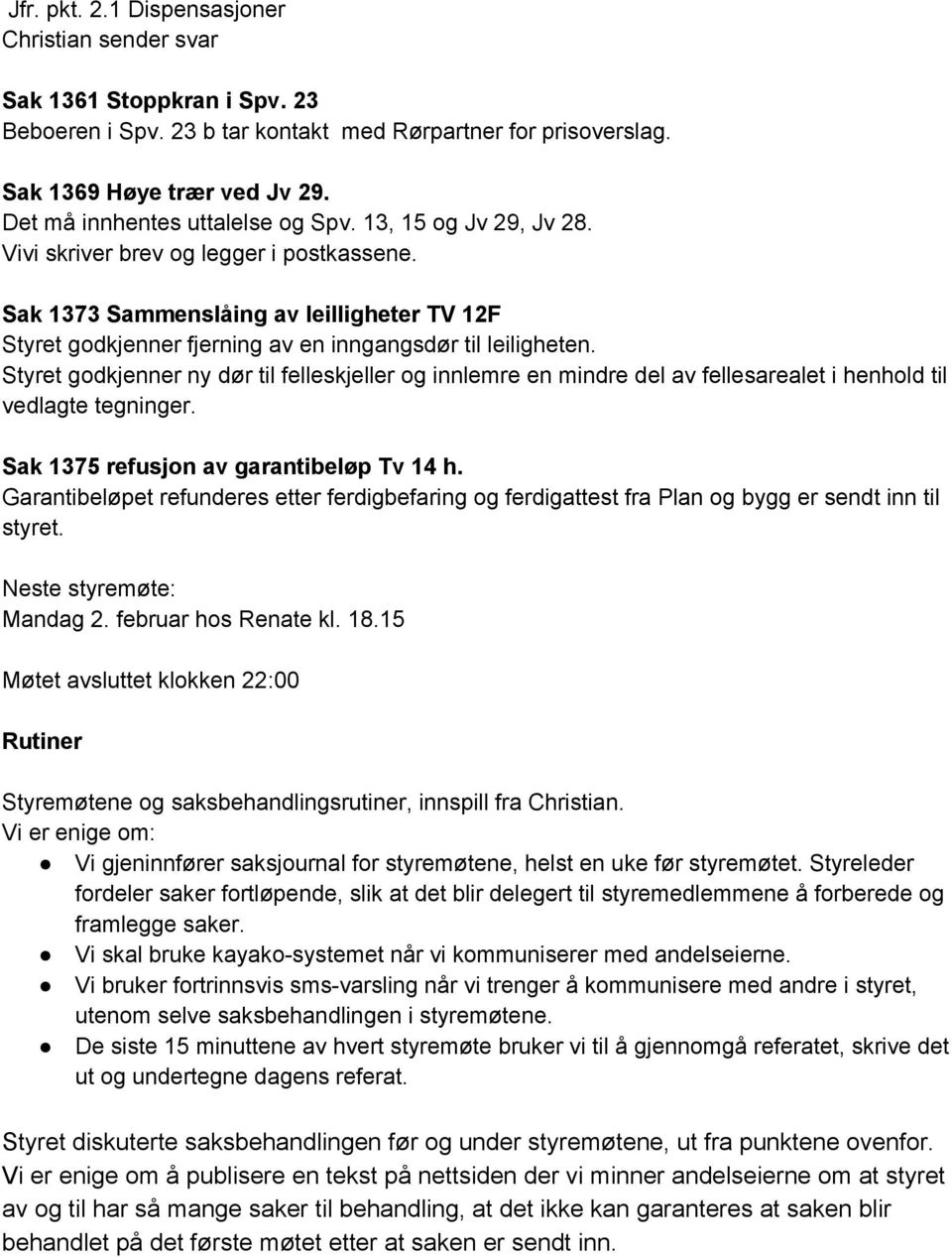 Sak 1373 Sammenslåing av leilligheter TV 12F Styret godkjenner fjerning av en inngangsdør til leiligheten.