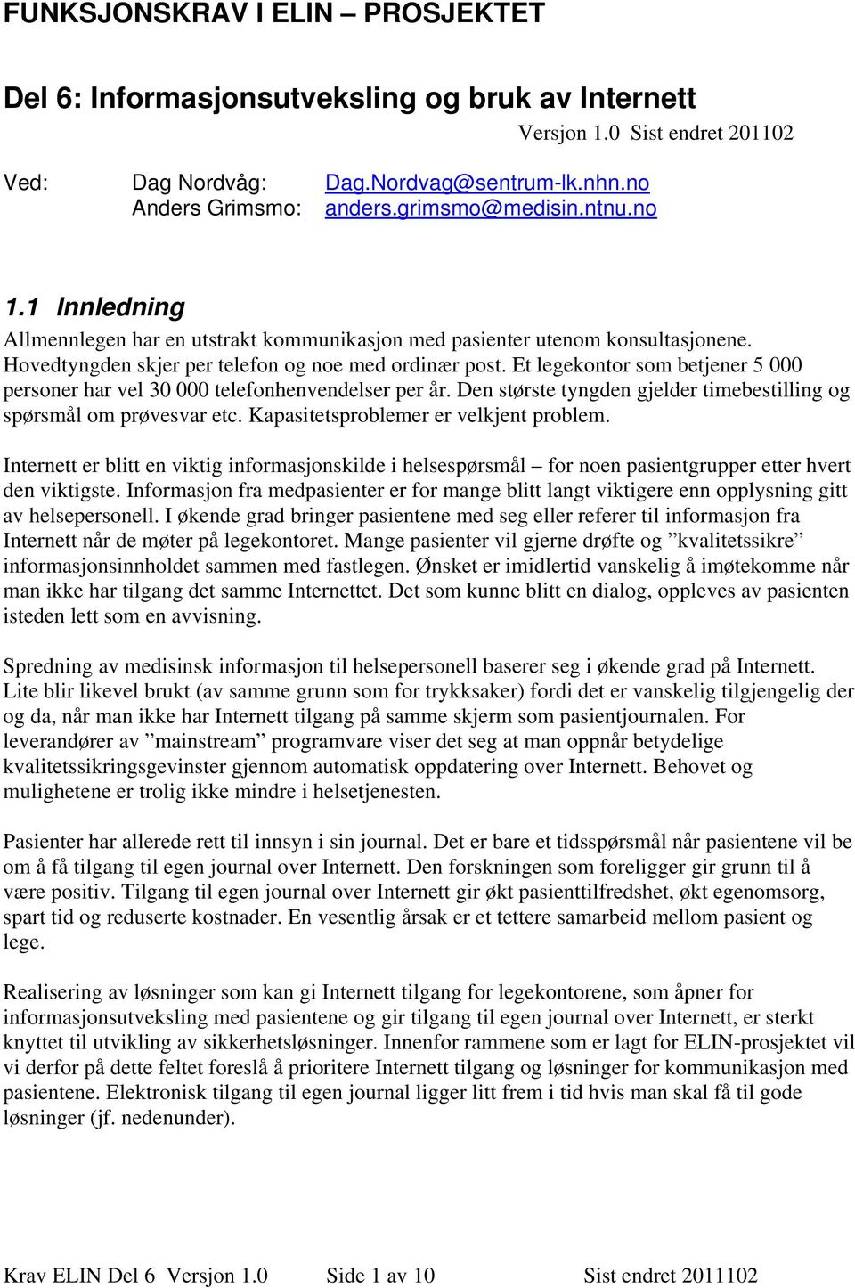 Et legekontor som betjener 5 000 personer har vel 30 000 telefonhenvendelser per år. Den største tyngden gjelder timebestilling og spørsmål om prøvesvar etc. Kapasitetsproblemer er velkjent problem.