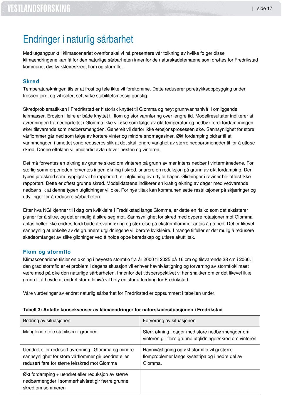 Dette reduserer poretrykksoppbygging under frossen jord, og vil isolert sett virke stabilitetsmessig gunstig.