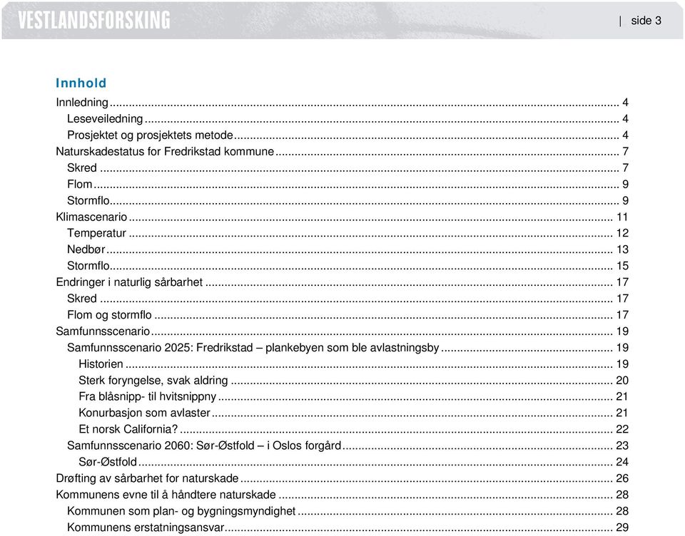 .. 19 Historien... 19 Sterk foryngelse, svak aldring... 20 Fra blåsnipp- til hvitsnippny... 21 Konurbasjon som avlaster... 21 Et norsk California?