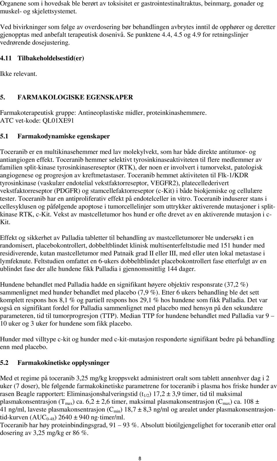 9 for retningslinjer vedrørende dosejustering. 4.11 Tilbakeholdelsestid(er) Ikke relevant. 5. FARMAKOLOGISKE EGENSKAPER Farmakoterapeutisk gruppe: Antineoplastiske midler, proteinkinashemmere.