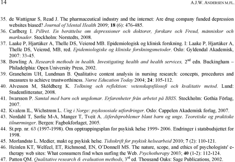 Epidemiologisk og klinisk forskning. I: Laake P, Hjartåker A, Thelle DS, Veierød, MB, red. Epidemiologiske og kliniske forskningsmetoder. Oslo: Gyldendal Akademisk, 2007: 33-45. 38. Bowling A.