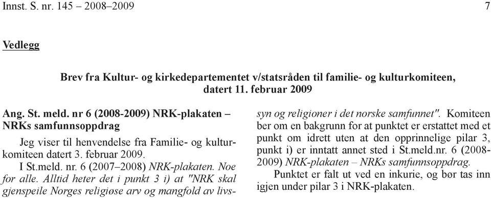 Alltid heter det i punkt 3 i) at "NRK skal gjenspeile Norges religiøse arv og mangfold av livssyn og religioner i det norske samfunnet".